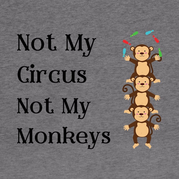 Not My Circus Not My Monkeys T-Shirt - Comical Circus Monkeys Design, Funny, Sarcastic Shirt, Great Gift Idea by TeeGeek Boutique